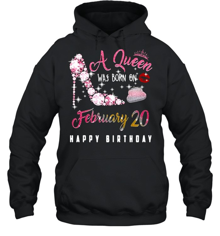 A Queen Was Born On February 20 Happy Birthday shirt Unisex Hoodie