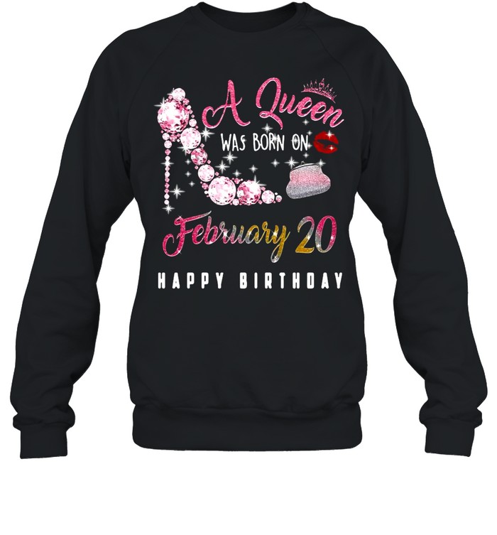 A Queen Was Born On February 20 Happy Birthday shirt Unisex Sweatshirt