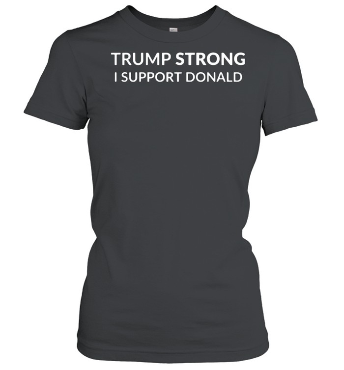 Trump Strong I Support Donald shirt Classic Women's T-shirt