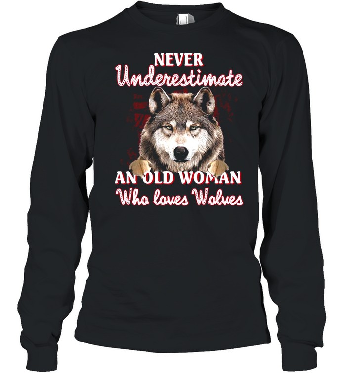 Wolf Never Underestimate An Old Woman Who Loves Wolves shirt Long Sleeved T-shirt