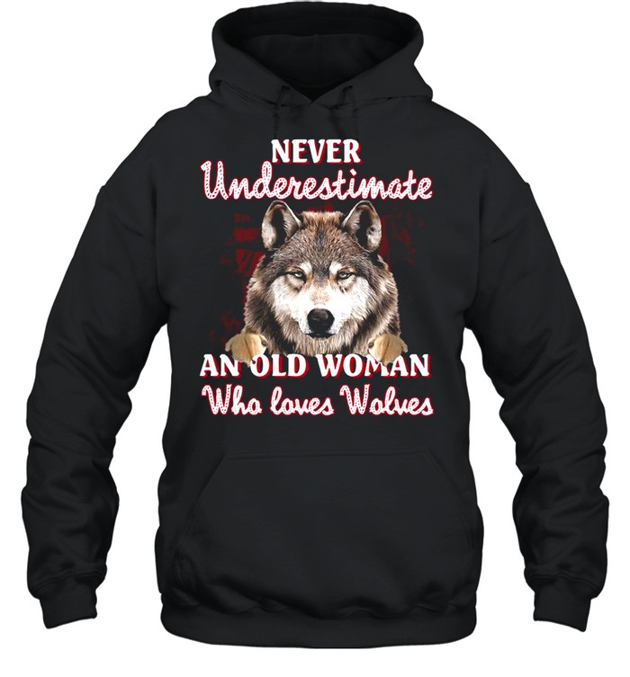 Wolf Never Underestimate An Old Woman Who Loves Wolves shirt Unisex Hoodie
