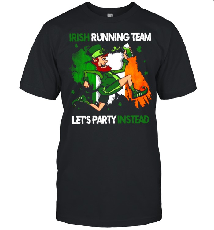 St Patricks Irish Running Team Lets Party Instead shirt