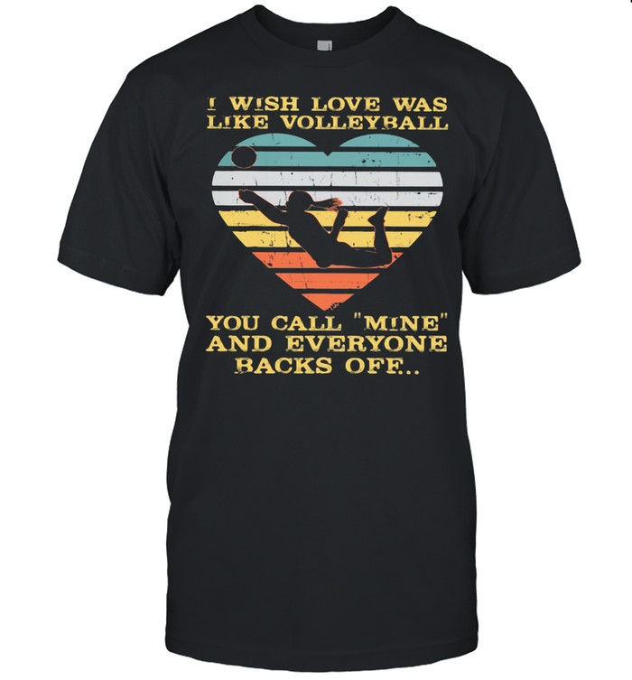 I Wish Love Was Like Volleyball You Call Mine And Everyone Backs Off Vintage shirt Classic Men's T-shirt