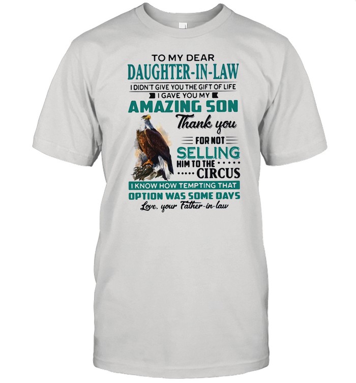 To My Dear Daughter In Law Amazing Son Thank You For Not Selling Him To The Circus I Know How Tempting That Option Was Some Days Eagle shirt Classic Men's T-shirt