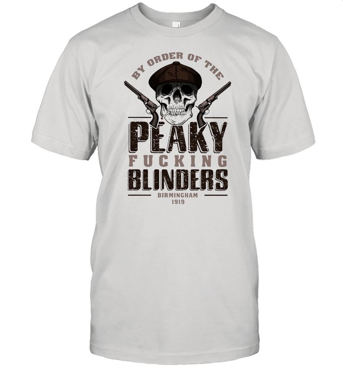 By Order Of The Peaky Fucking Blinders Birmingham 1919 Skull shirt Classic Men's T-shirt