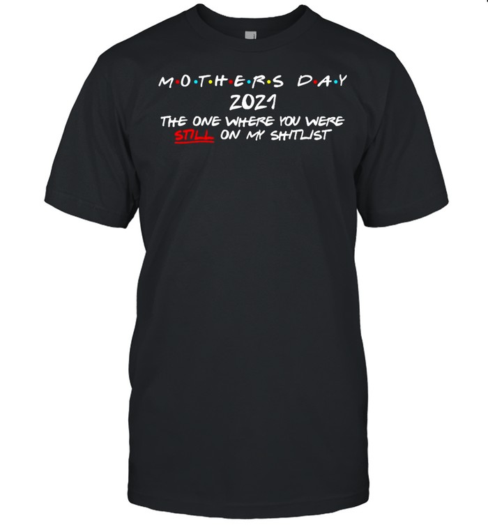 Mothers Day 2021 the one where Still on my shitlist shirt Classic Men's T-shirt