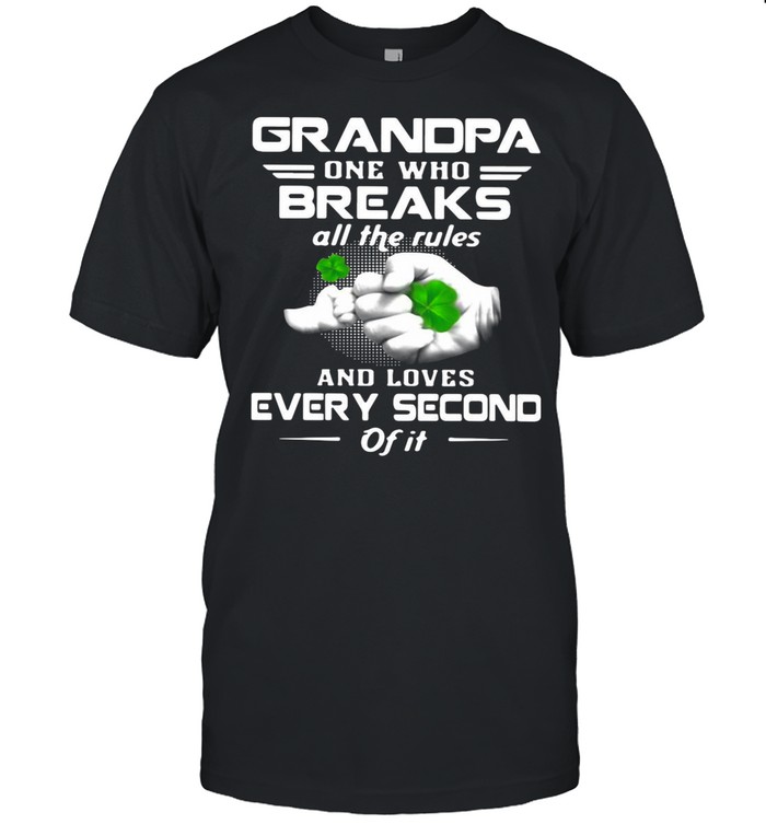 Grandpa One Who Breaks All The Rules And Loves Every Second Of It St Patrick’s Day Gift Grandfather shirt Classic Men's T-shirt