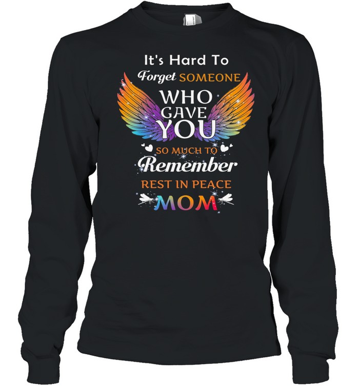 It’s Hard To Forget Someone Who Gave You Remember Rest In Peace Mom Angel Wing shirt Long Sleeved T-shirt