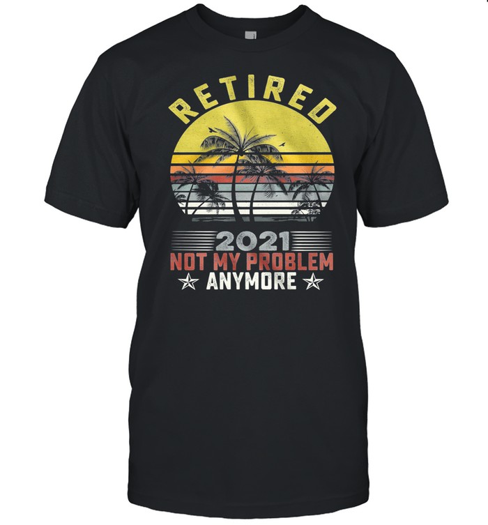 Retired 2021 Not My Problem Anymore Vintage Retro shirt Classic Men's T-shirt
