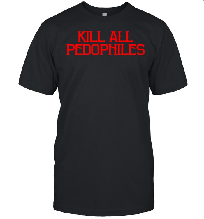 2021 Kill all pedophiles shirt