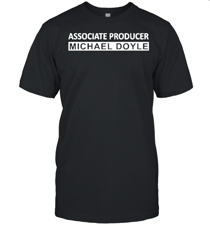 Associate Producer Michael Doyle shirt