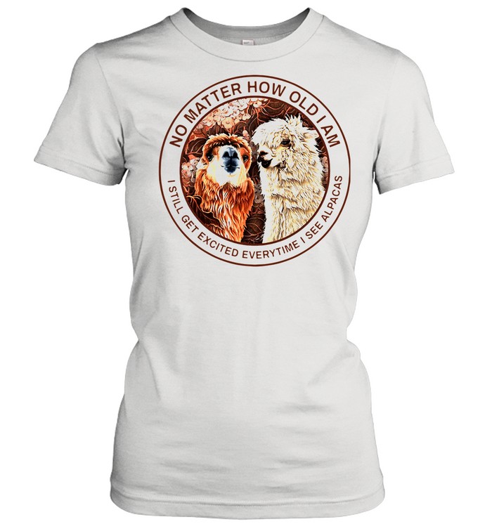 No Matter How Old I Am I Still Get Excited Everytime I See Alpacas shirt Classic Women's T-shirt