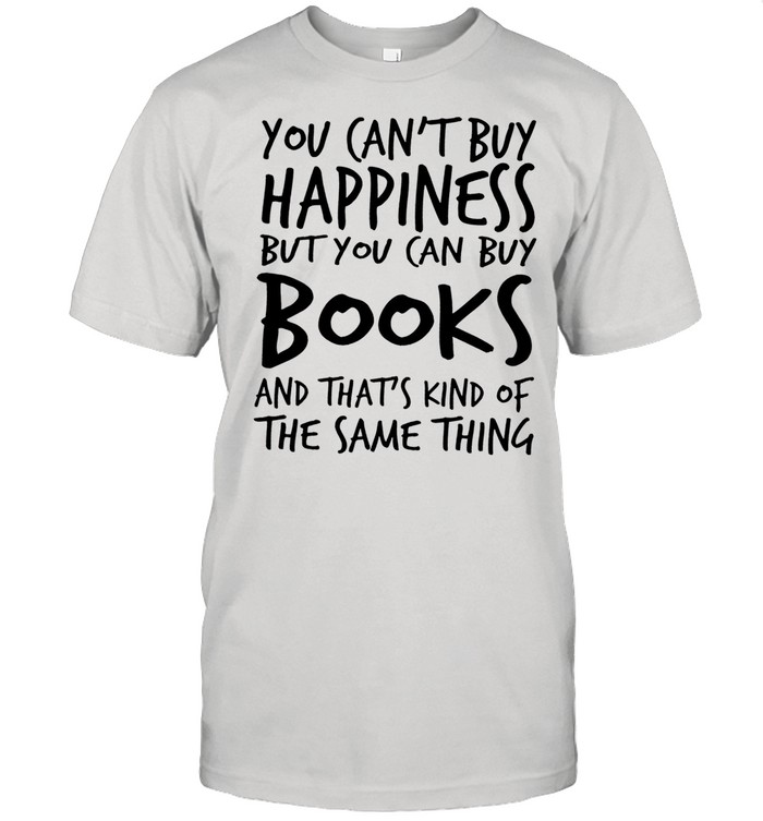 You cant buy happiness books and thats kind of the same thing shirt Classic Men's T-shirt