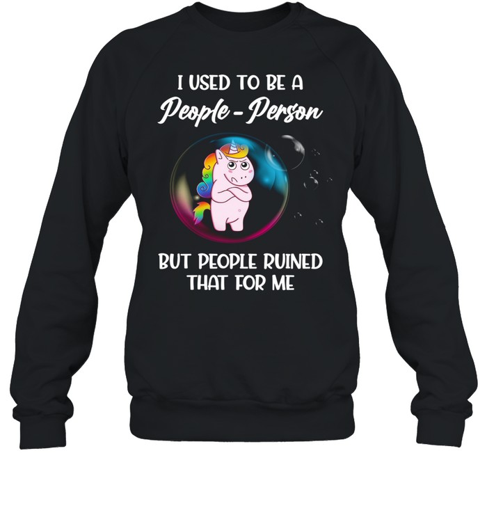 Unicorn I Used to be a people person but people ruined that for me shirt Unisex Sweatshirt
