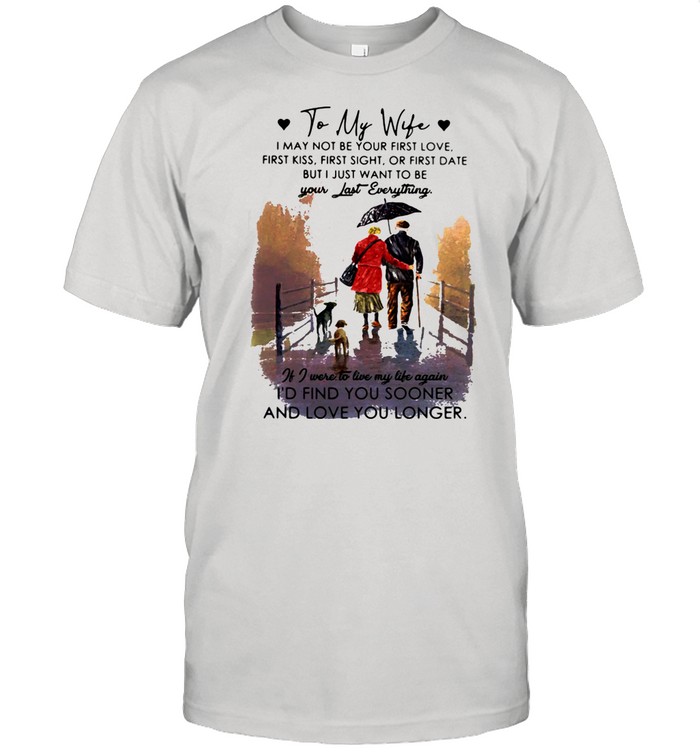 To My Wife Be Your Last Everything If I Were To Live My Life Again I’d Find You Sooner And Love You Longer  Classic Men's T-shirt