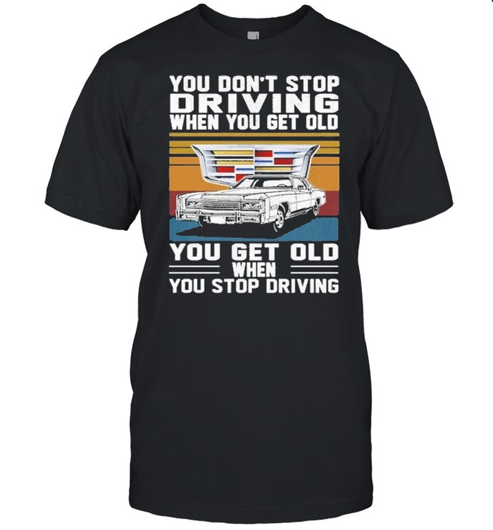 Cadillac You don’t stop driving when you get older you get old when you stop driving vintage shirt Classic Men's T-shirt