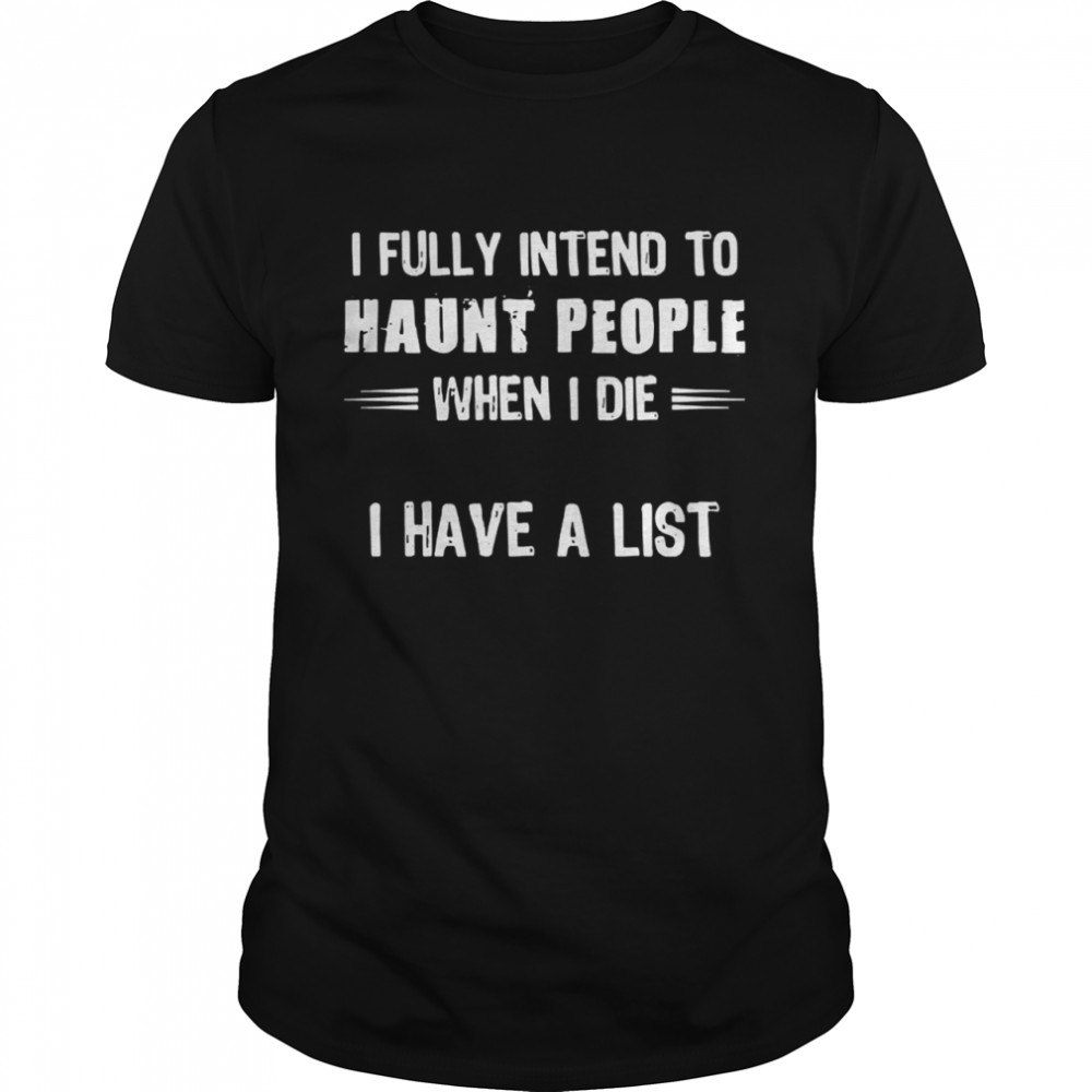 I fully intend to haunt people when I die I have a list shirt Classic Men's T-shirt