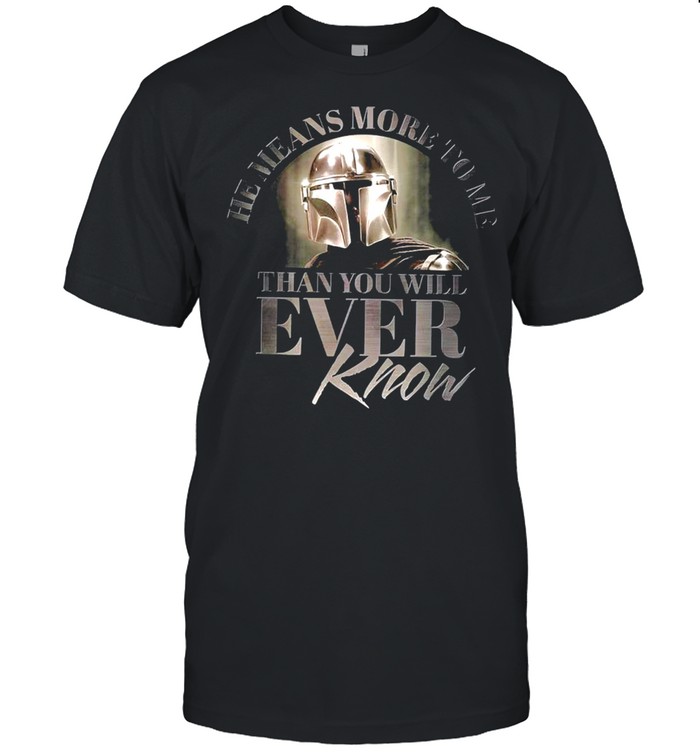 The Means More To Me Than You’ll Ever Know  Classic Men's T-shirt