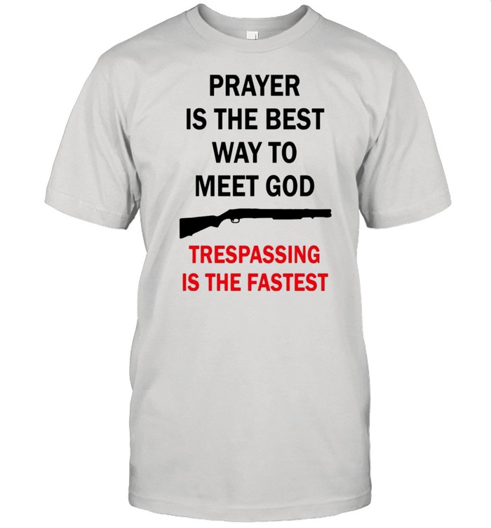 Prayer is the best way to meet God trespassing is the fastest shirt Classic Men's T-shirt
