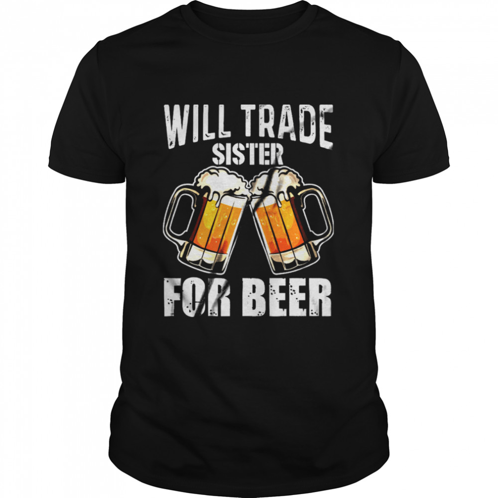 Will Trade Sister For Beer shirt Classic Men's T-shirt