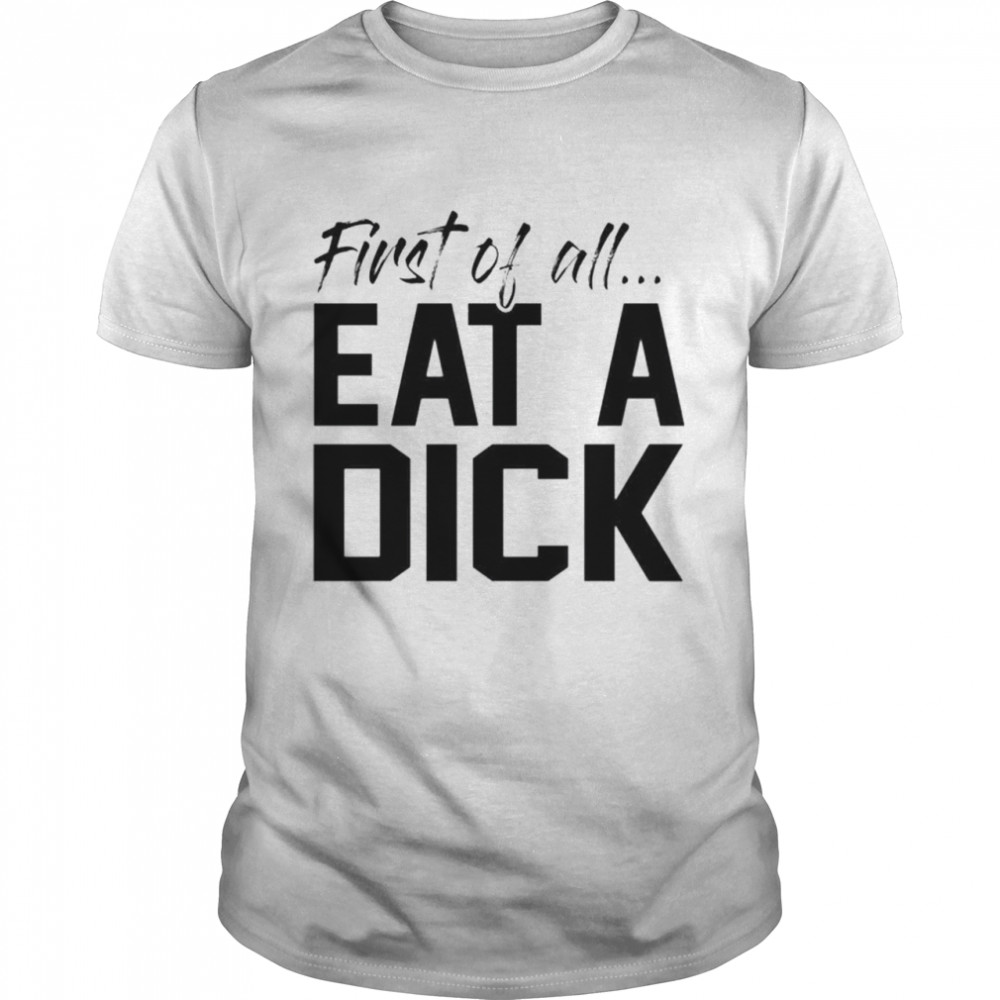 First of all eat a dick shirt Classic Men's T-shirt