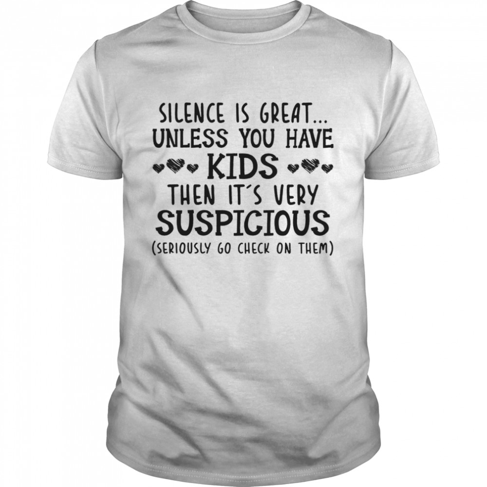 Silence is great unless you have kids the its very suspicious shirt Classic Men's T-shirt