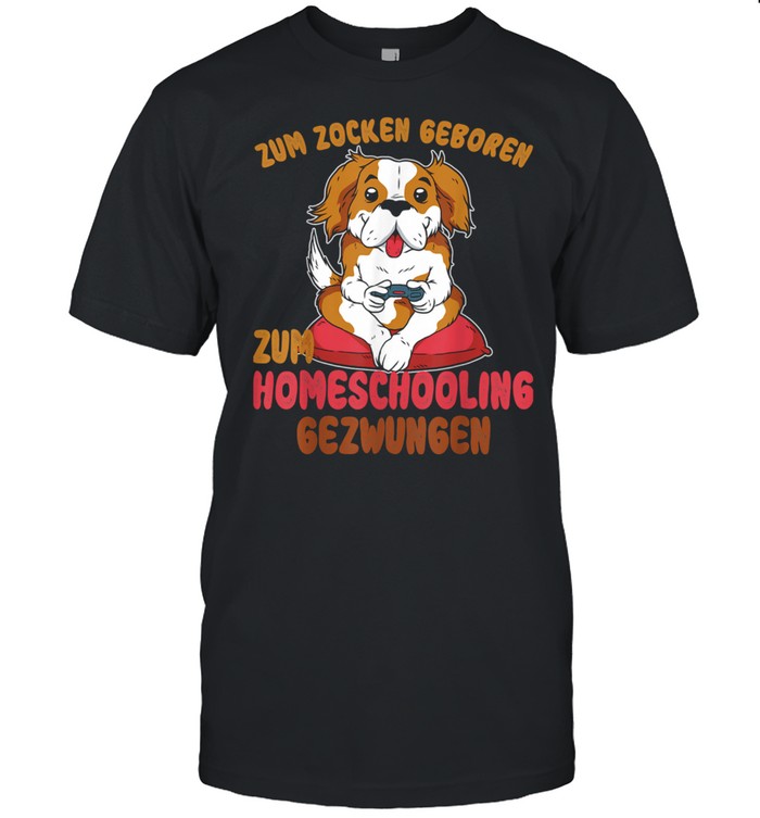 Zum Zocken Geboren Homeschooling Gezwungen Hund Video Gamer Shirt