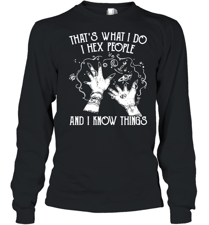 Witch That’s What I Do I Hex People And I Know Things T-shirt Long Sleeved T-shirt