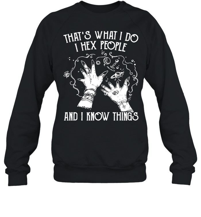 Witch That’s What I Do I Hex People And I Know Things T-shirt Unisex Sweatshirt