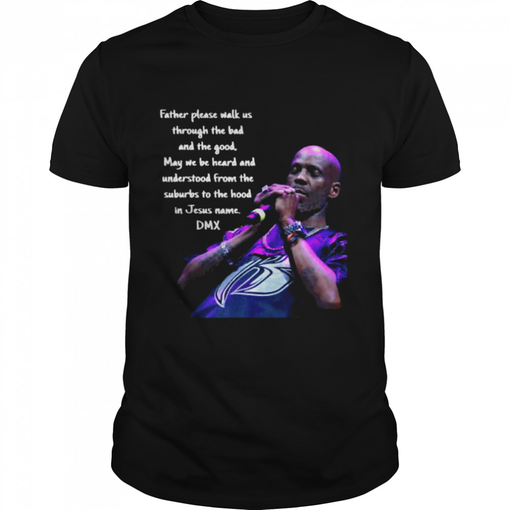 Father Please Walk Us Through The Bad And The Good May We Be Heard And Understood From The Suburds To The in Jesus name DMX  Classic Men's T-shirt