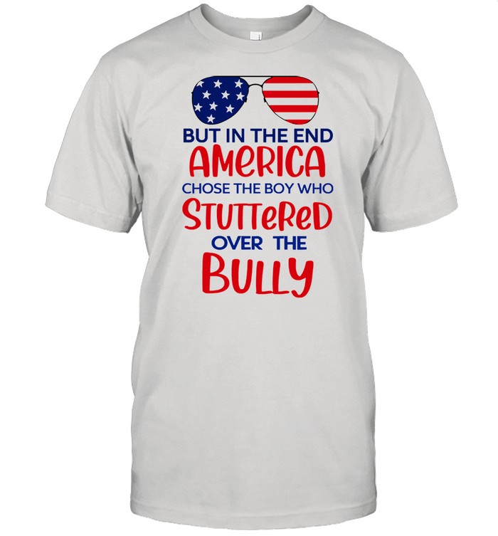 But in the end america chose the boy who stuttered over the bully shirt Classic Men's T-shirt
