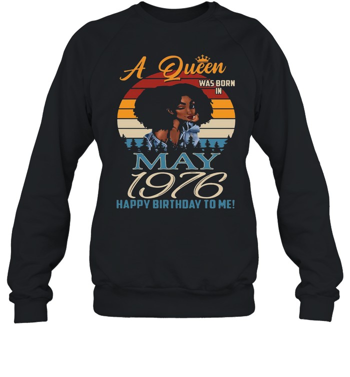 A Queen Was Born In May 1976 Happy Birthday To Me Vintage Retro T-shirt Unisex Sweatshirt