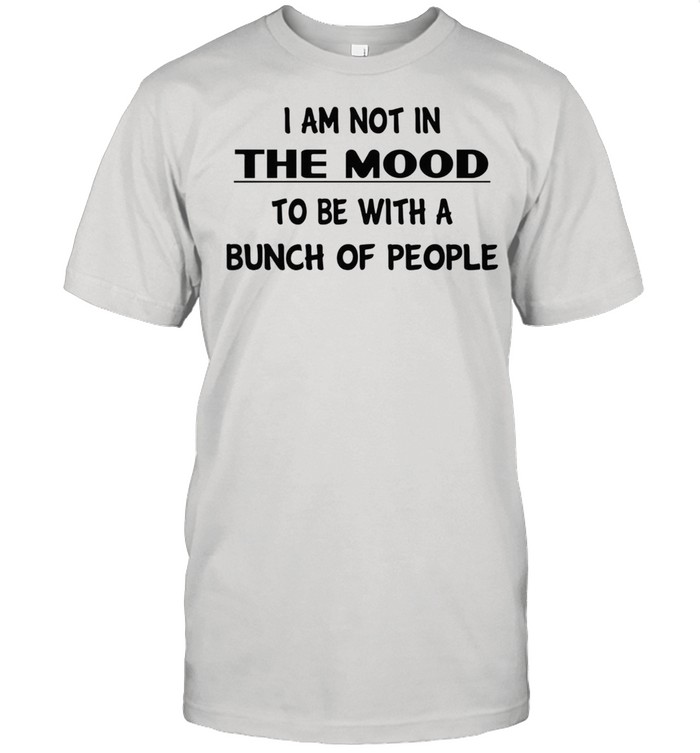 I am not in the mood to be with a bunch of people shirt Classic Men's T-shirt