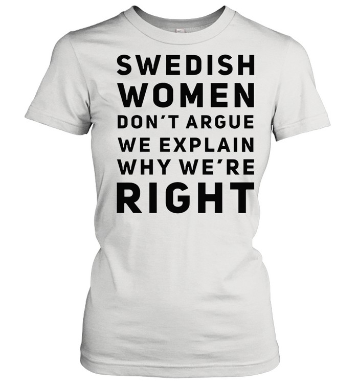 Swedish women dont argue we explain why were right shirt Classic Women's T-shirt