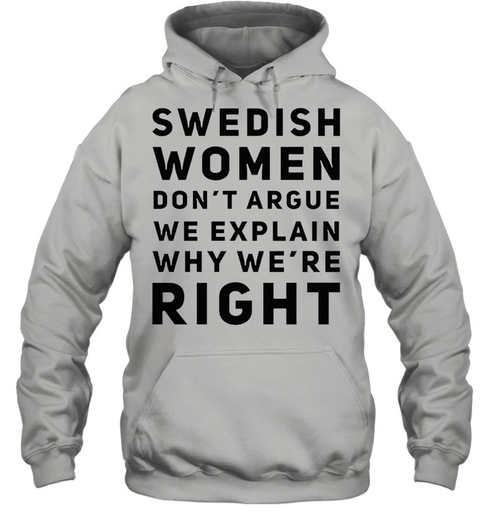 Swedish women dont argue we explain why were right shirt Unisex Hoodie