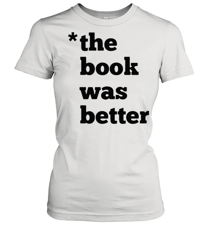 The Book was better shirt Classic Women's T-shirt