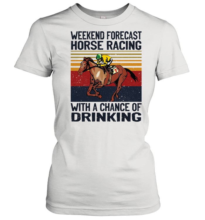 Weekend forecast horse racing with a chance of drinking vintage shirt Classic Women's T-shirt