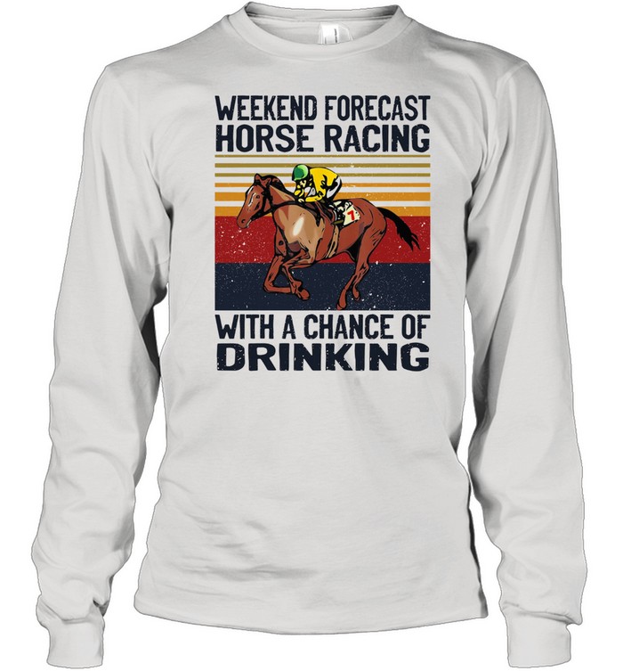 Weekend forecast horse racing with a chance of drinking vintage shirt Long Sleeved T-shirt