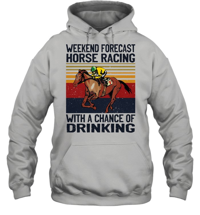 Weekend forecast horse racing with a chance of drinking vintage shirt Unisex Hoodie