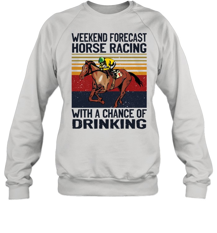 Weekend forecast horse racing with a chance of drinking vintage shirt Unisex Sweatshirt