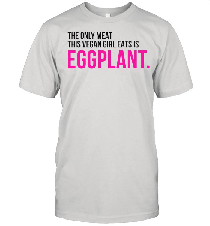 The only meat this vegan girl eats is eggplant shirt Classic Men's T-shirt