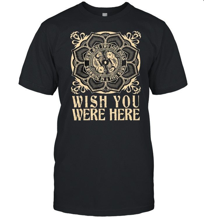 Were just two lost souls swimming in a fish bowl wish you were here shirt Classic Men's T-shirt