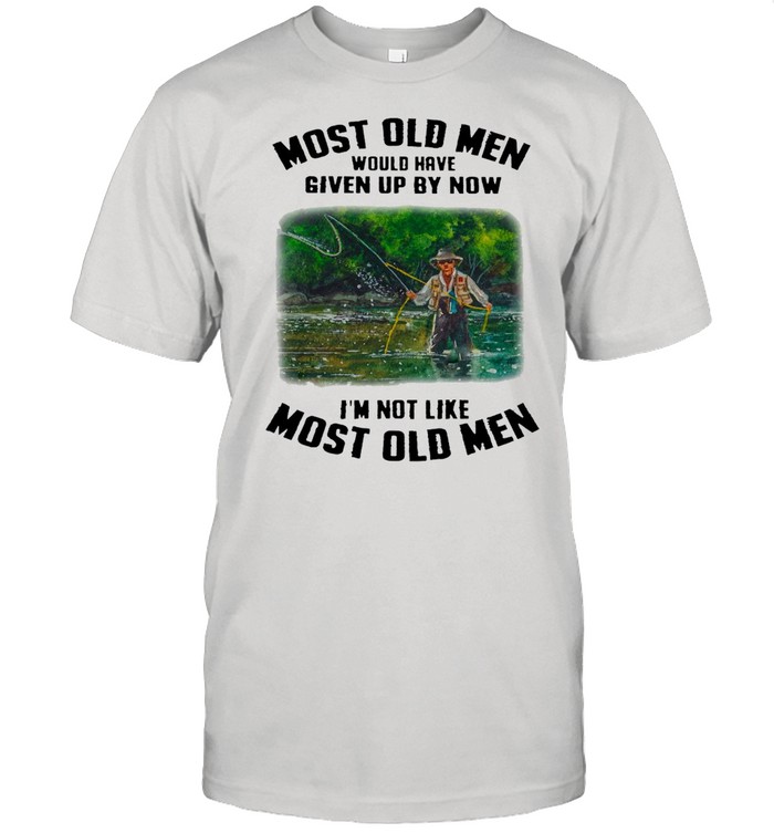 Fishing Most Old Men Would Have Given Up By Now I’m Not Like Most Old Men T-shirt Classic Men's T-shirt