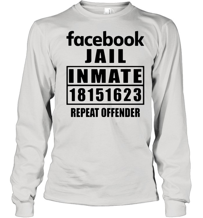 Facebook Jail Inmate 18151623 Repeat Offender T-shirt Long Sleeved T-shirt