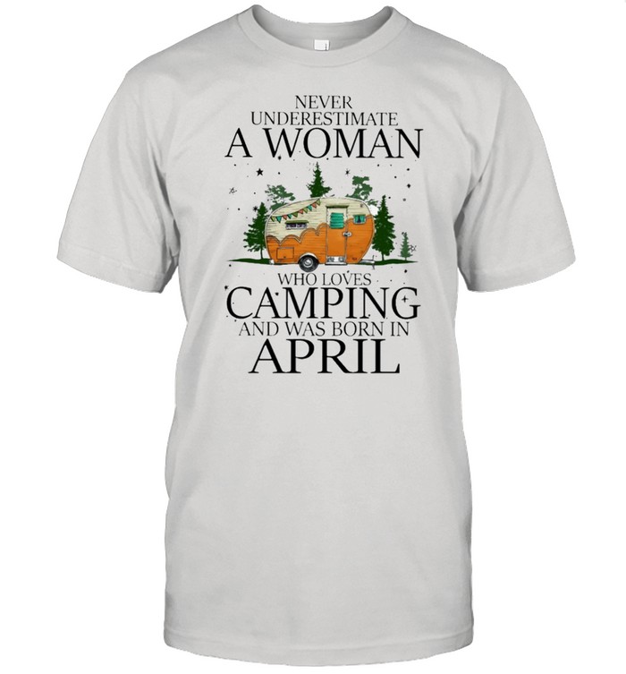 Never underestimate a woman who loves camping and was born in April shirt Classic Men's T-shirt