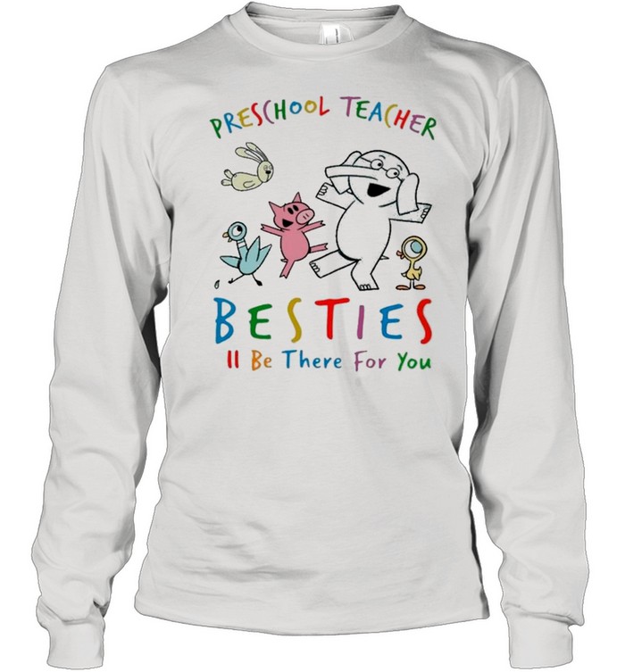 Animals Preschool Teacher Besties Be There For You shirt Long Sleeved T-shirt