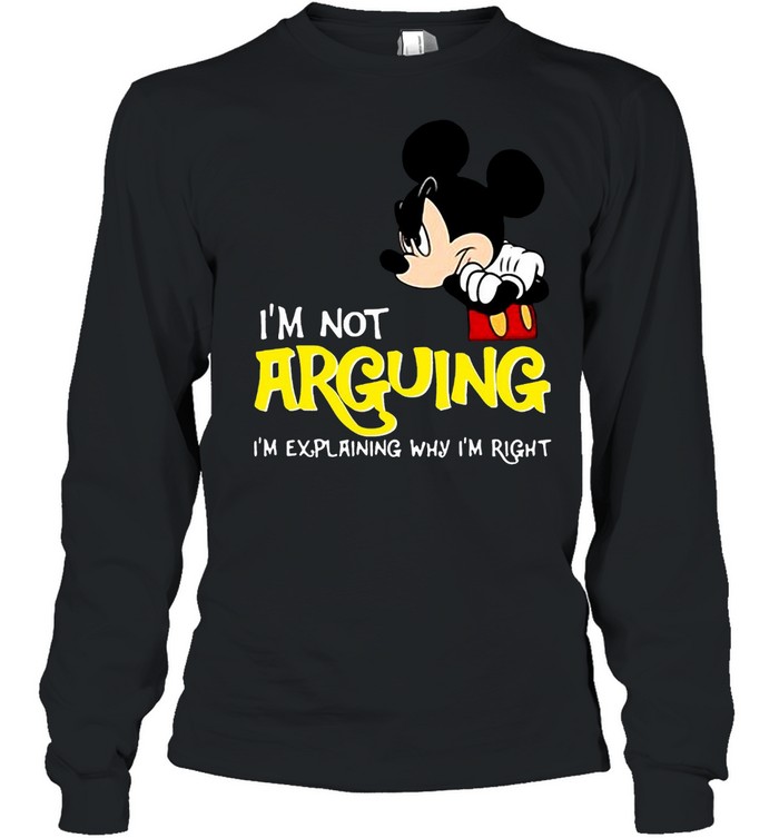 Mickey Mouse I’m Not Arguing I’m Explaining Why I’m Right T-shirt Long Sleeved T-shirt