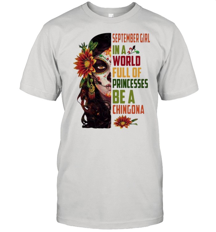 September girl in a world full of princesses be a chingona woman flower shirt Classic Men's T-shirt