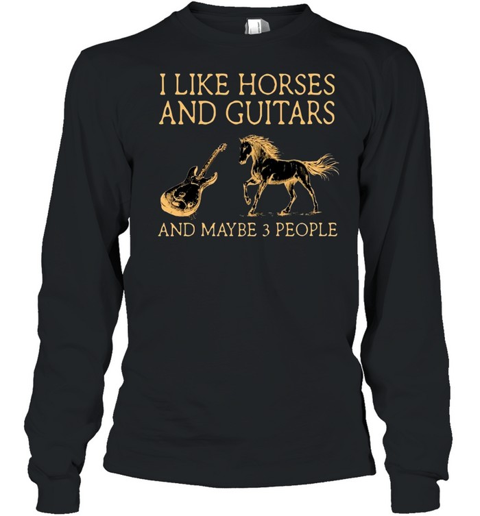 I Like Horses And Guitar And Maybe Three People shirt Long Sleeved T-shirt