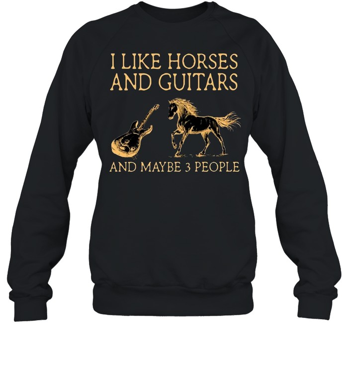 I Like Horses And Guitar And Maybe Three People shirt Unisex Sweatshirt